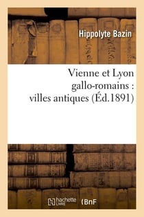 Vienne et Lyon gallo-romains : villes antiques (édition 1891)