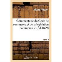 Commentaire du code de commerce et de la legislation commerciale