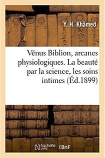 Venus biblion, arcanes physiologiques - la beaute conservee et restituee par la science, les soins i