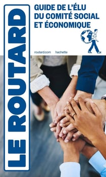 Guide du Routard : Guide de l'élu du comité social et économique