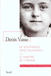 La souffrance sans jouissance, ou le martyre de l'amour. therere de l'enfant-jesus (...)
