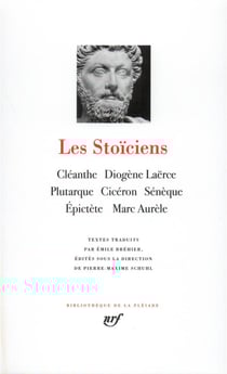 Les Stoïciens - Cléanthe, Diogène, Laërce, Plutarque, Cicéron, Sénèque, Epictère, Marc-Aurèle