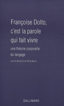 Françoise Dolto, c'est la parole qui fait vivre : Une théorie corporelle du langage