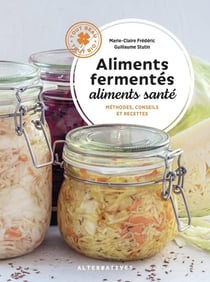 Aliments fermentés, aliments santé : Méthodes, conseils et recettes
