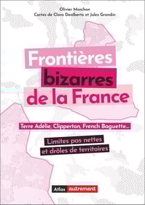 Atlas des frontières de la France : Limites pas nettes et drôles de territoires
