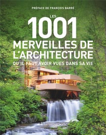 Les 1001 merveilles de l'architecture qu'il faut avoir vues dans sa vie