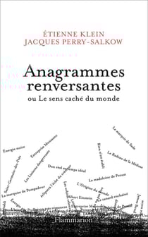 Anagrammes renversantes ou le sens caché du monde