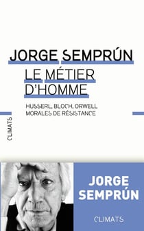 Le métier d'homme - Husserl, Bloch, Orwell : morales de résistance