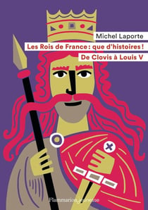 Les Rois de France : que d'histoires ! de Clovis à Louis V