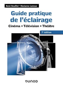 Guide pratique de l'éclairage : cinéma, télévision, théâtre (7e édition)