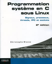 Programmation système en c sous linux - signaux, processus, threads, ipcc et sockets (2e édition) (2e édition)