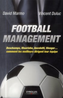 Football management - Deschamps, Mourinho, Ancelotti, Wenger... comment les meilleurs dirigent leur équipe
