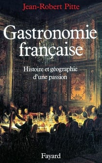Gastronomie francaise - histoire et géographie d'une passion