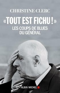 « tout est fichu ! » - les coups de blues du Général