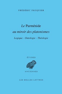 La parménide au miroir des platonismes - logique, ontologie, théologie