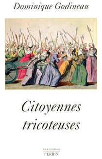 Citoyennes tricoteuses - les femmes du peuple a paris pendant la revolution francaise