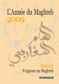 L'année du Maghreb : 2009 : dossier : s'opposer au Maghreb