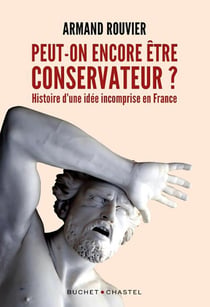 Peut-on encore être conservateur ? histoire d'une idée incomprise en France