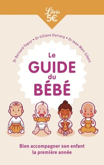 Le guide du bébé : Bien accompagner son enfant la première année