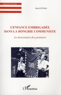 L'enfance embrigadée dans la hongrie communiste - le mouvement des pionniers