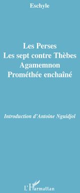 Les perses - les sept contre thèbes - agamemnon - prométhée enchaîné