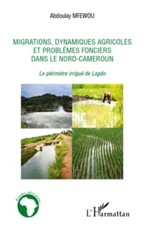 Migrations, dynamiques agricoles et problèmes fonciers dans le nord-cameroun - le périmètre irrigué de lagdo