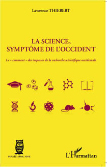 La science, symptôme de l'Occident - le comment des impasses de la recherche scientifique occidentale