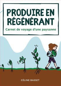 Produire en régénérant : carnet de voyage d'une paysanne