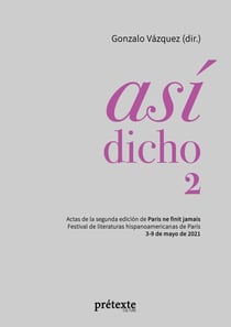 Asi dicho 2 : Actas de la segunda edición de Paris ne finit jamais - Festival de literaturas hispanoamericanas de Paris