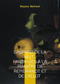 Gaspard de la nuit , Fantaisies à la manière de Rembrandt et de Callot : Prose poétique Fantastique