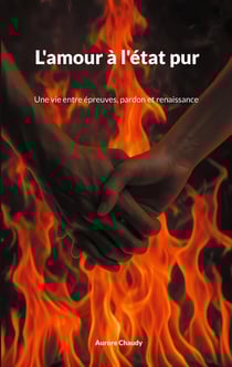 L'amour à l'état pur : Une vie entre épreuves, pardon et renaissance