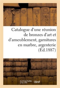 Catalogue d'une reunion de bronzes d'art et d'ameublement, garnitures en marbre, argenterie