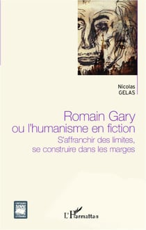 Romain Gary ou l'humanisme en fiction - s'affranchir des limites, se construire dans les marges