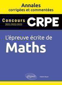 L'épreuve écrite de maths : CRPE - Annales corrigées et commentés - concours 2021/2022/2023