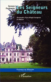 Les seigneurs du château - souvenirs d'un réfugie hongrois en Alsace