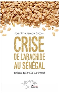 Crise de l'arachide au Sénégal - itinéraire d'un temoin independant