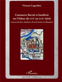 Commerce fluvial et batellerie sur l'Adour du XVIIe au XVIIIe siècle - les ports de Dax, Saubusse, Port-de-Lanne, la Marquèze
