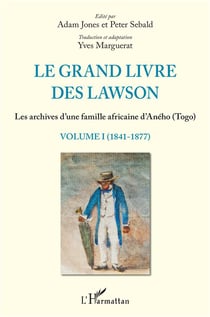 Le grand livre des Lawson t.1 - 1841 1877, les archives d'une famille africaine d'Aného (Togo)