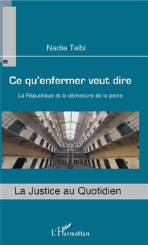 Ce qu'enfermer veut dire - la Republique et la demesure de la peine