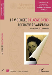 La vie brisée d'Eugénie Djendi - de l'Algérie à Ravensbruck - la légende et la mémoire