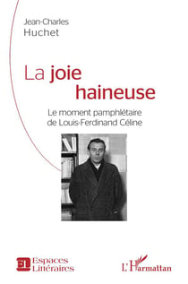 La joie haineuse - le moment pamphlétaire de Louis-Ferdinand Céline