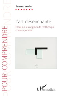 L'art desenchanté - essai sur les origines de l'esthétique contemporaine