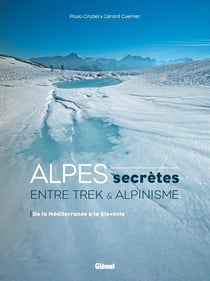 Alpes secrètes - entre trek et alpinisme - de la Méditerranée à la Slovénie