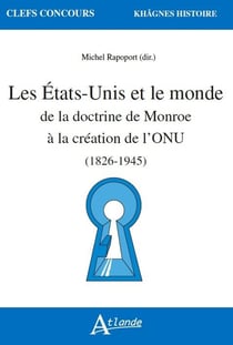 Les Etats-unis et le monde - de la doctrine de Monroe à la création de l'ONU (1826-1945)
