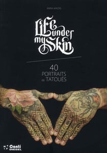 Life under my skin - 40 portraits de tatoués