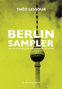 Berlin sampler : un siècle de musique, du cabaret a la techn