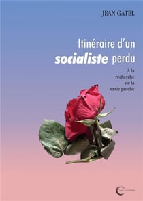 Itinéraire d'un socialiste perdu - à la recherche de la vrai gauche
