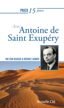 Prier 15 jours avec... : avec Antoire de Saint Exupéry