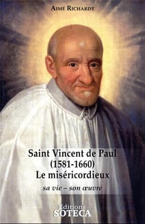 Saint Vincent de Paul (1581-1660), le misericordieux : sa vie, son oeuvre