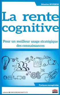 La rente cognitive : pour un meilleur usage stratégique des connaissances